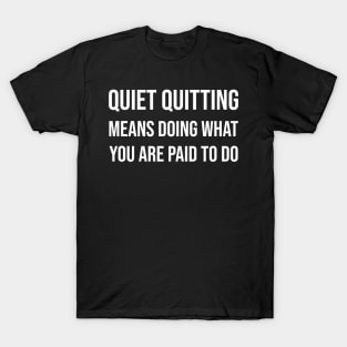 Quiet quitting means doing what you are paid to do T-Shirt